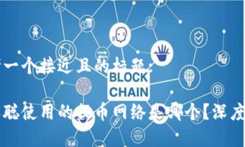 思考一个接近且的标题:
中本聪使用的提币网络是哪个?深度解析