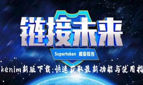 Tokenim新版下载:快速获取最新功能与使用指南