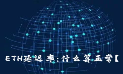 ETH延迟率:什么算正常?
