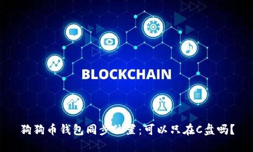 狗狗币钱包同步位置:可以只在C盘吗?