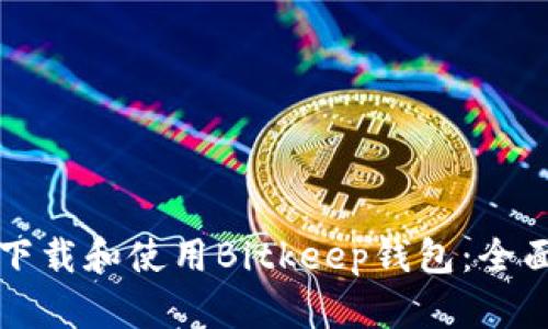 如何下载和使用Bitkeep钱包:全面指南