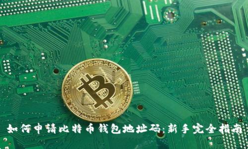 如何申请比特币钱包地址码:新手完全指南