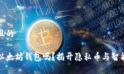 思考一个接近且的
门罗币可以放以太坊钱包吗?揭开隐私币与智能合约的关联性