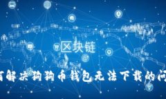 如何解决狗狗币钱包无法下载的问题?