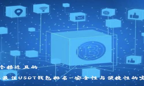 思考一个接近且的
2023年最佳USDT钱包排名-安全性与便捷性的完美结合