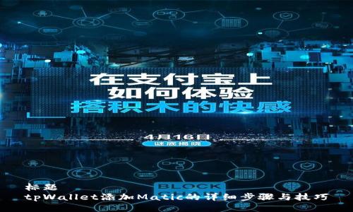 标题
tpWallet添加Matic的详细步骤与技巧
