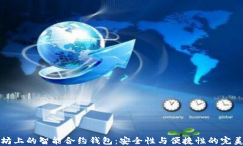 以太坊上的智能合约钱包:安全性与便捷性的完美结合