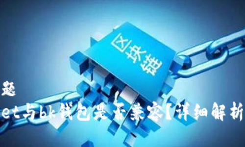 标题标题
tpWallet与bk钱包是否兼容?详细解析与比较