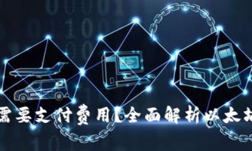 以太坊钱包是否需要支付费用?全面解析以太坊钱包的使用成本