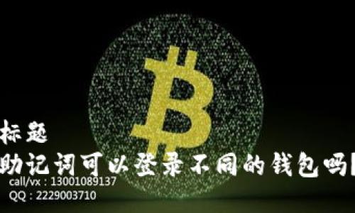 标题
助记词可以登录不同的钱包吗?