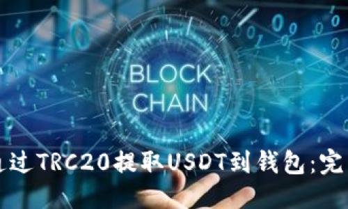 标题
如何通过TRC20提取USDT到钱包:完整指南