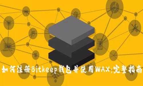 如何注册Bitkeep钱包并使用WAX:完整指南