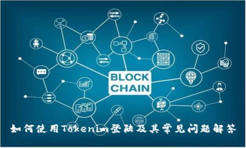如何使用Tokenim登陆及其常见问题解答