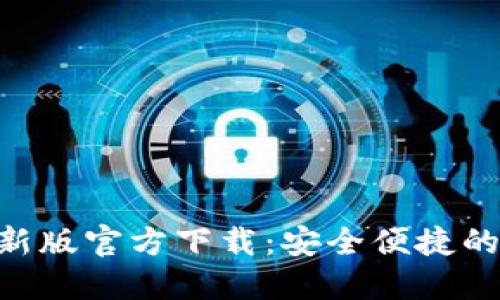 MetaMask最新版官方下载:安全便捷的数字钱包选择