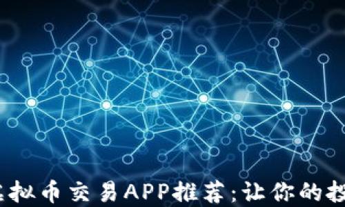 2023年最佳虚拟币交易APP推荐:让你的投资更安全高效