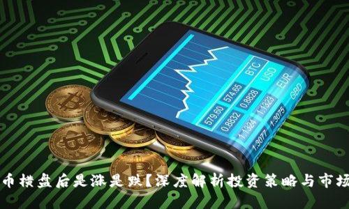 虚拟币横盘后是涨是跌?深度解析投资策略与市场趋势