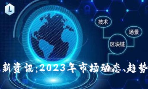 加密货币最新资讯:2023年市场动态、趋势与影响分析