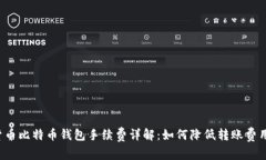 货币比特币钱包手续费详解:如何降低转账费用