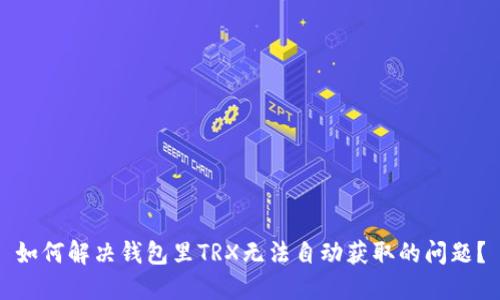 如何解决钱包里TRX无法自动获取的问题?