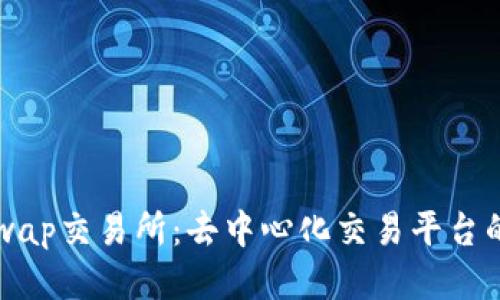 Uniswap交易所:去中心化交易平台的未来