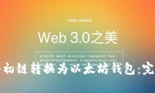 如何将初链转换为以太坊钱包:完整指南