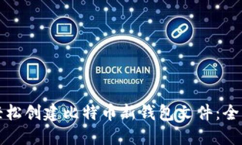 如何轻松创建比特币新钱包文件:全面指南