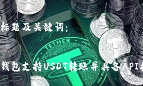 思考标题及关键词:
哪些钱包支持USDT转账并具备API接口?