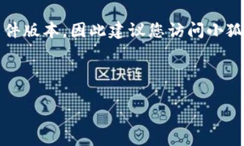 请注意:由于我无法直接提供或链接到实时内容或软件版本,因此建议您访问小狐钱包的官方网站或应用商店以获取最新版本的信息。
### 标题和关键词
小狐钱包6.2.0版本下载与新功能介绍
