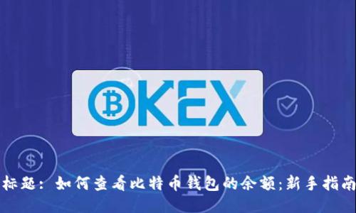 标题: 如何查看比特币钱包的余额:新手指南