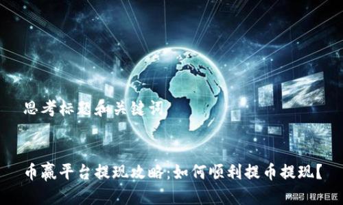 思考标题和关键词
币赢平台提现攻略:如何顺利提币提现?
