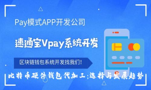 比特币硬件钱包代加工:选择与发展趋势
