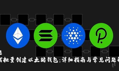 标题
如何批量创建以太坊钱包:详细指南与常见问题解答