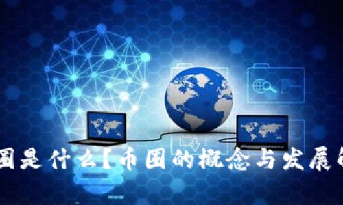 币圈是什么?币圈的概念与发展解析