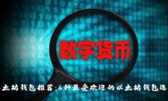 以太坊钱包推荐:6种最受欢迎的以太坊钱包选择