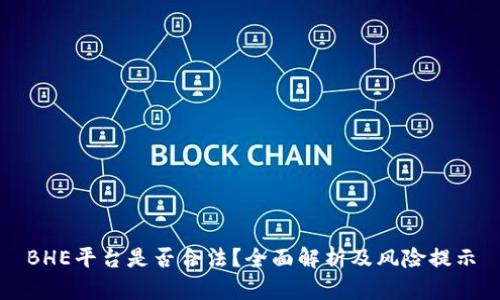 BHE平台是否合法?全面解析及风险提示