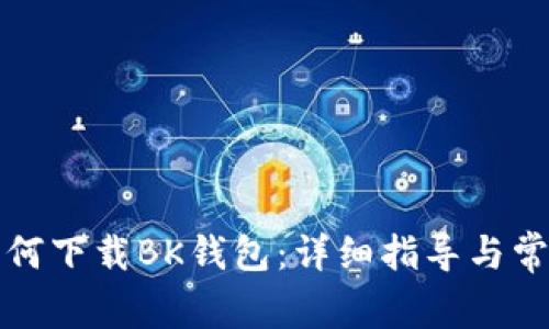 华为手机如何下载BK钱包:详细指导与常见问题解答