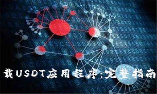 如何安全下载USDT应用程序:完整指南与注意事项