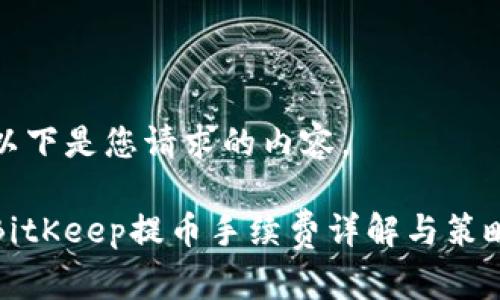 以下是您请求的内容。
BitKeep提币手续费详解与策略