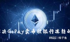 如何解决GoPay卖币被银行冻结的问题?