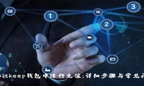 如何在Bitkeep钱包中进行充值:详细步骤与常见问题解答