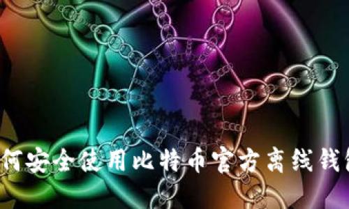 如何安全使用比特币官方离线钱包?