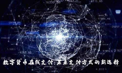 数字货币在线支付:未来支付方式的新选择