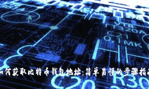 如何获取比特币钱包地址:简单易懂的步骤指南