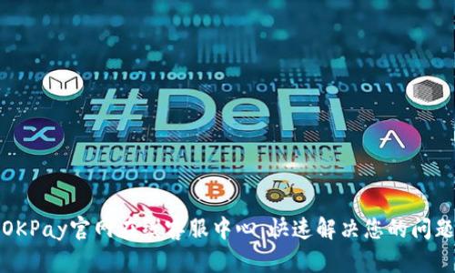 OKPay官网在线客服中心:快速解决您的问题