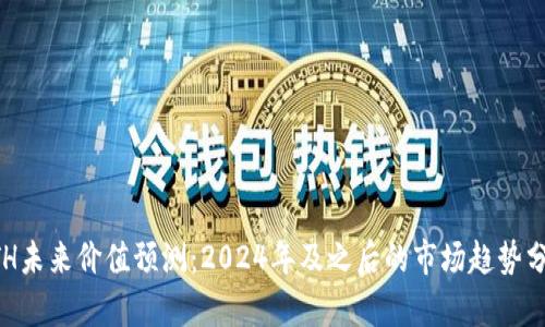 ETH未来价值预测:2024年及之后的市场趋势分析
