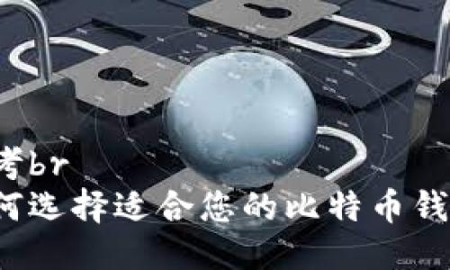 思考br
如何选择适合您的比特币钱包?