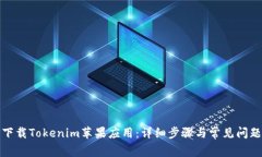如何下载Tokenim苹果应用:详细步骤与常见问题解