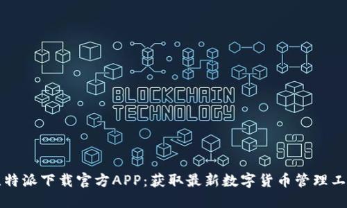 比特派下载官方APP:获取最新数字货币管理工具