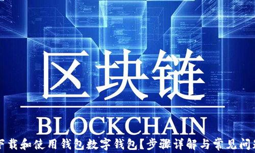 怎样下载和使用钱包数字钱包?步骤详解与常见问题解答