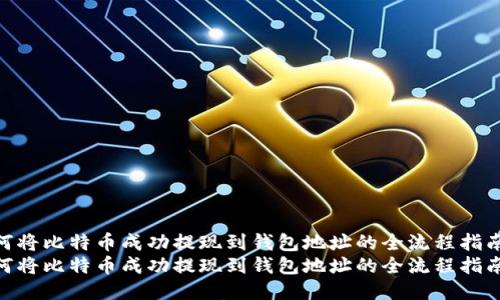如何将比特币成功提现到钱包地址的全流程指南
如何将比特币成功提现到钱包地址的全流程指南